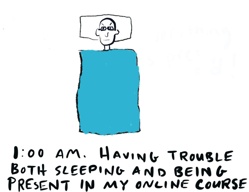 A cartoon of the instructor sleeping in his bed and thinking, "1:00 a.m. I'm having trouble both sleeping and being present in my online course"